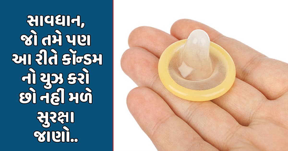 સાવધાન, જો તમે પણ આ રીતે કૉન્ડમ નો યુઝ કરો છો તો નહીં મળે સુરક્ષા જાણો..